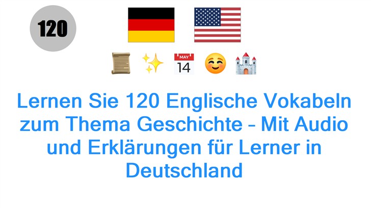 Lernen Sie 120 Englische Vokabeln zum Thema Geschichte – Mit Audio und Erklärungen für Lerner in Deutschland